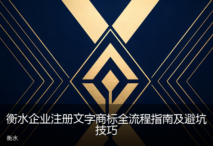 衡水企业注册文字商标全流程指南及避坑技巧