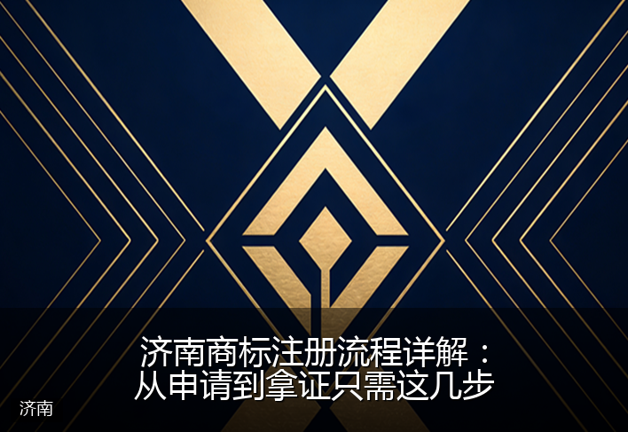 济南商标注册流程详解：从申请到拿证只需这几步