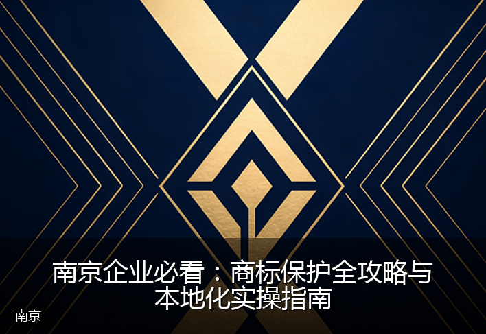 南京企业必看：商标保护全攻略与本地化实操指南
