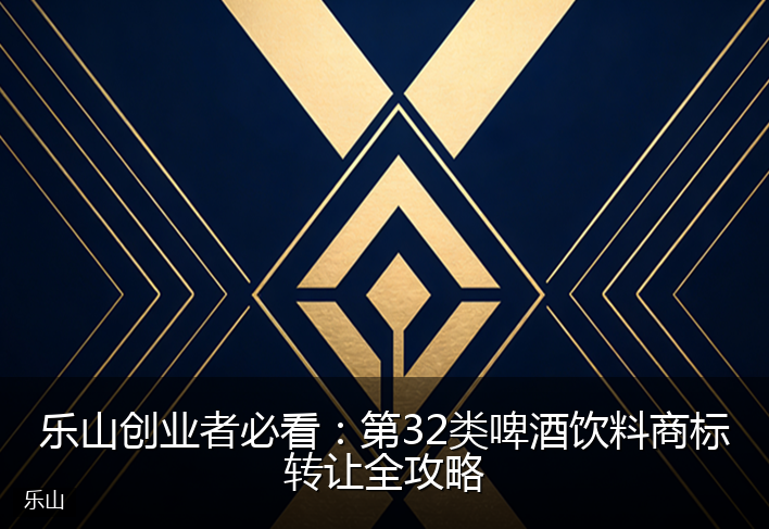 乐山创业者必看：第32类啤酒饮料商标转让全攻略