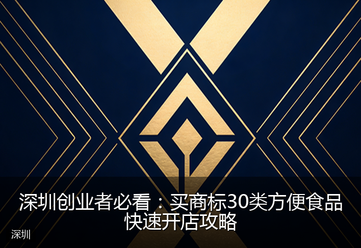 深圳创业者必看：买商标30类方便食品快速开店攻略